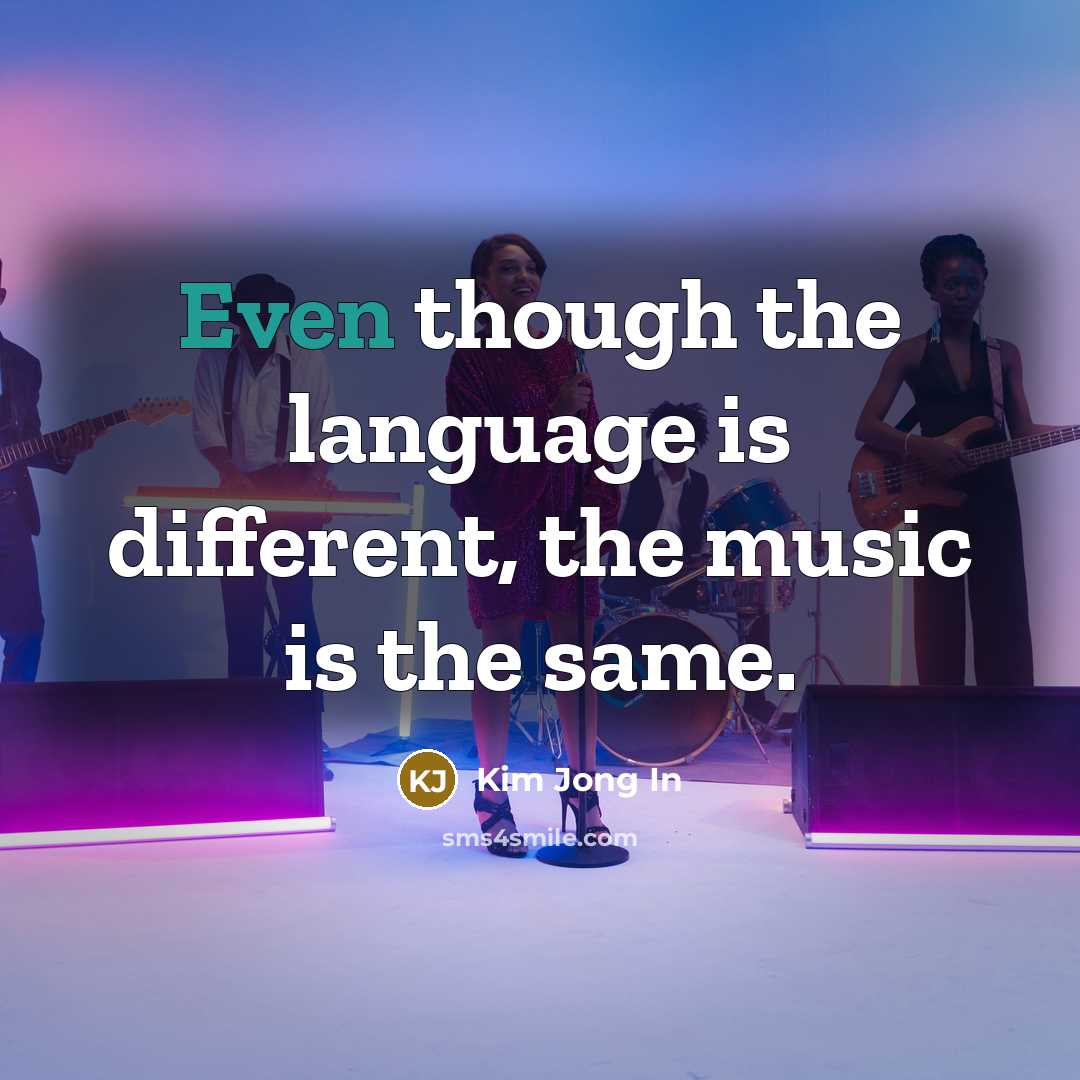 “Even though the language is different, the music is the same.” quote by Kim Jong In