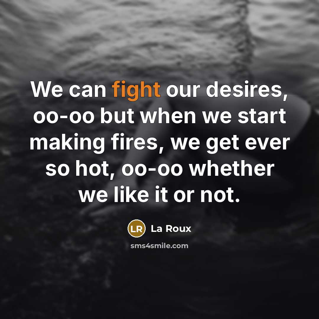 “We can fight our desires, oo-oo but when we start…” quote by La Roux