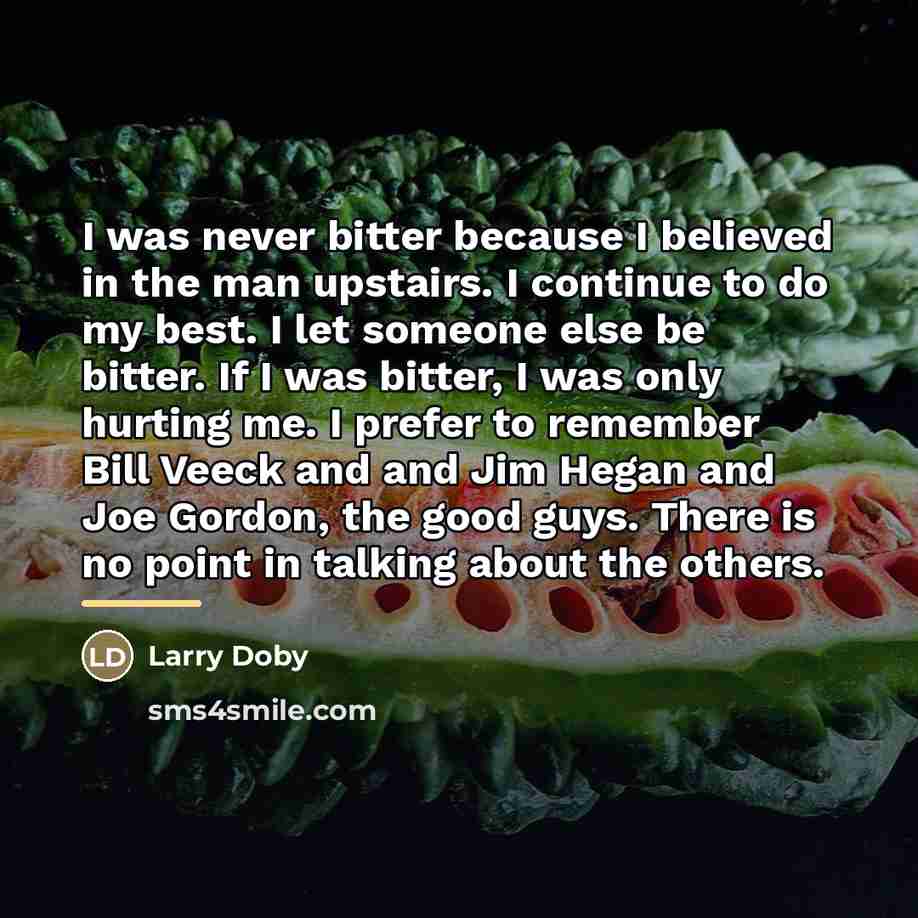 “I was never bitter because I believed in the man…” quote by Larry Doby