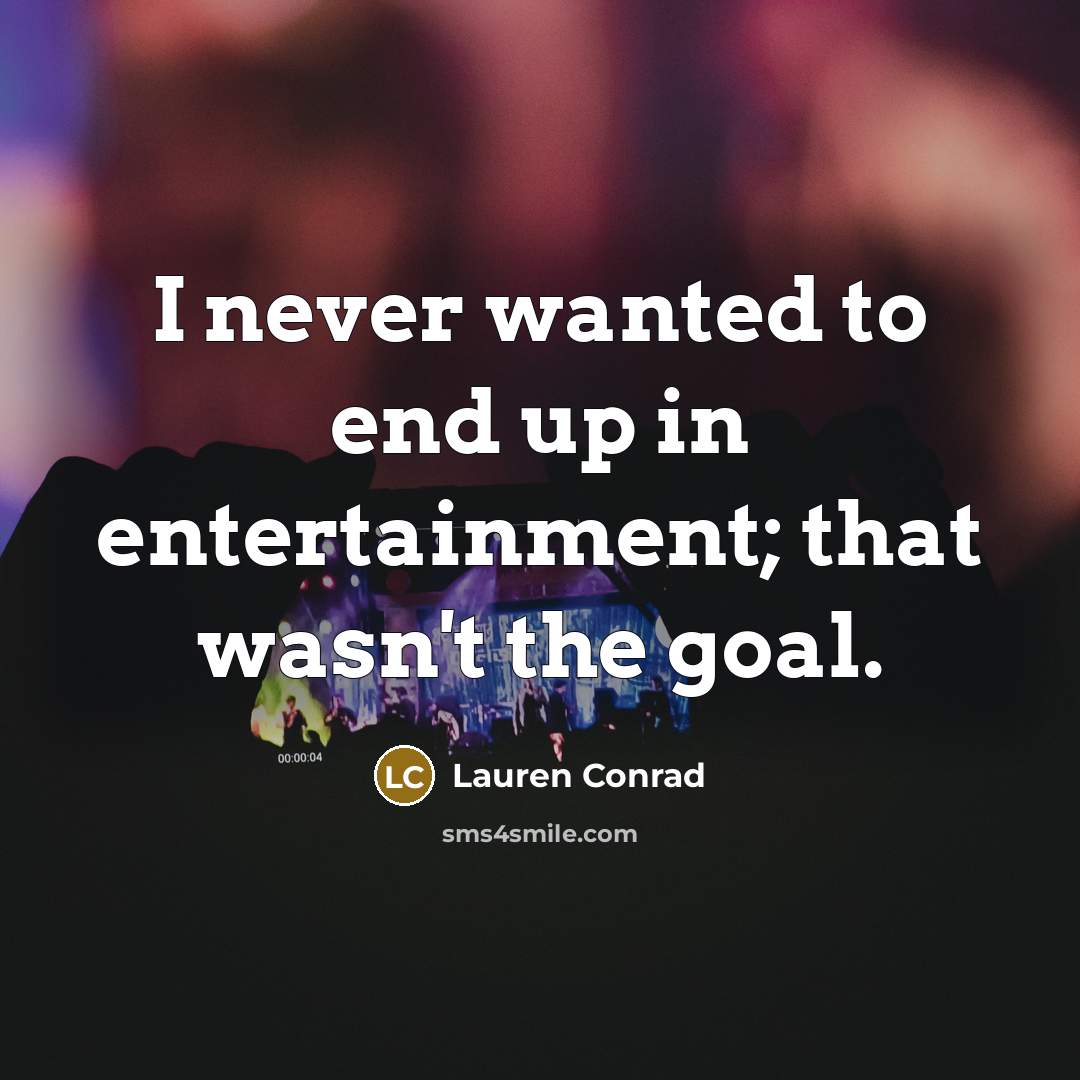 “I never wanted to end up in entertainment; that wasn't…” quote by Lauren Conrad