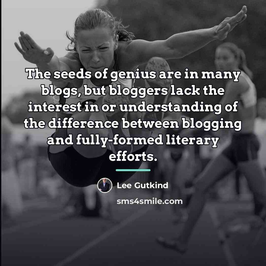 “The seeds of genius are in many blogs, but bloggers…” quote by Lee Gutkind