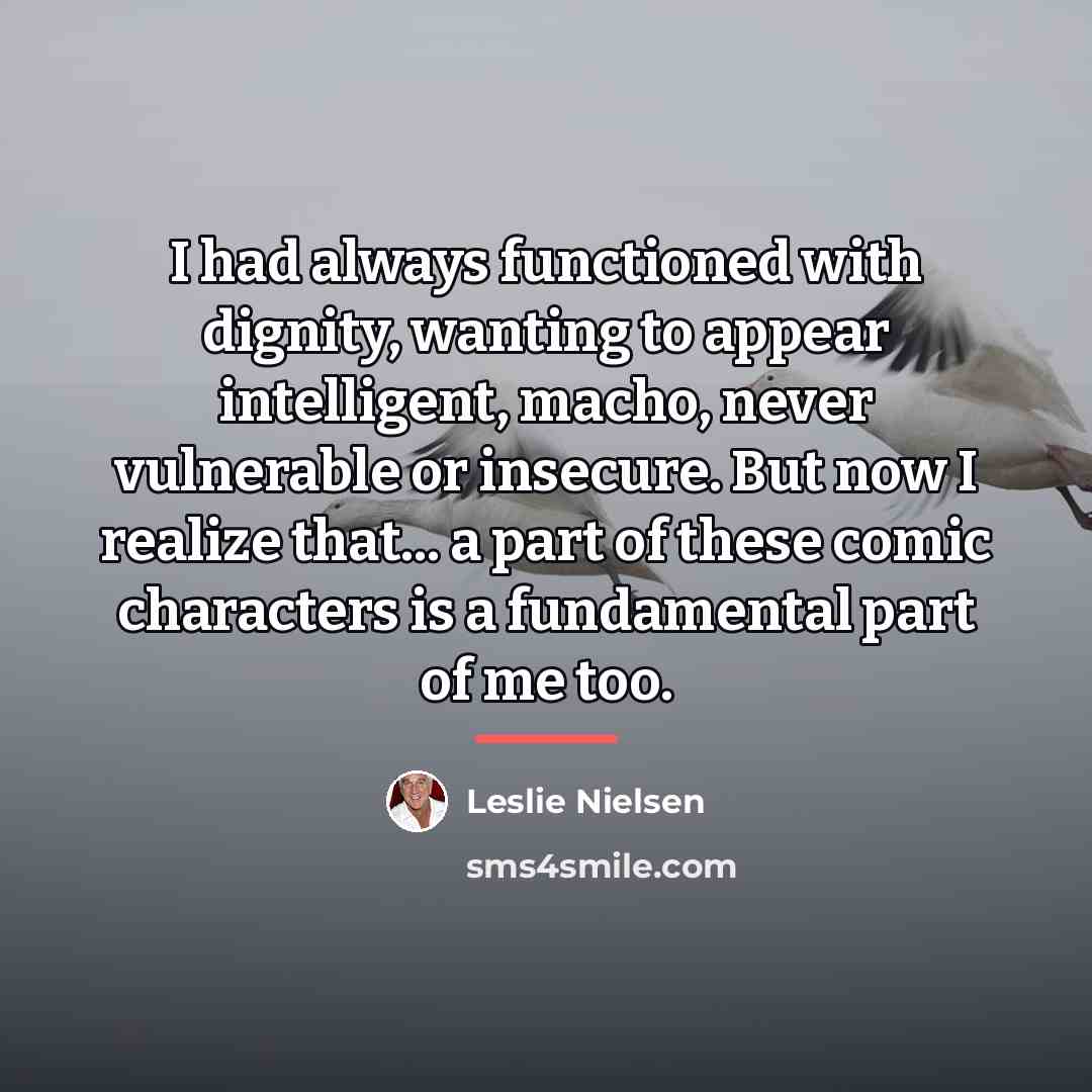 “I had always functioned with dignity, wanting to appear intelligent,…” quote by Leslie Nielsen