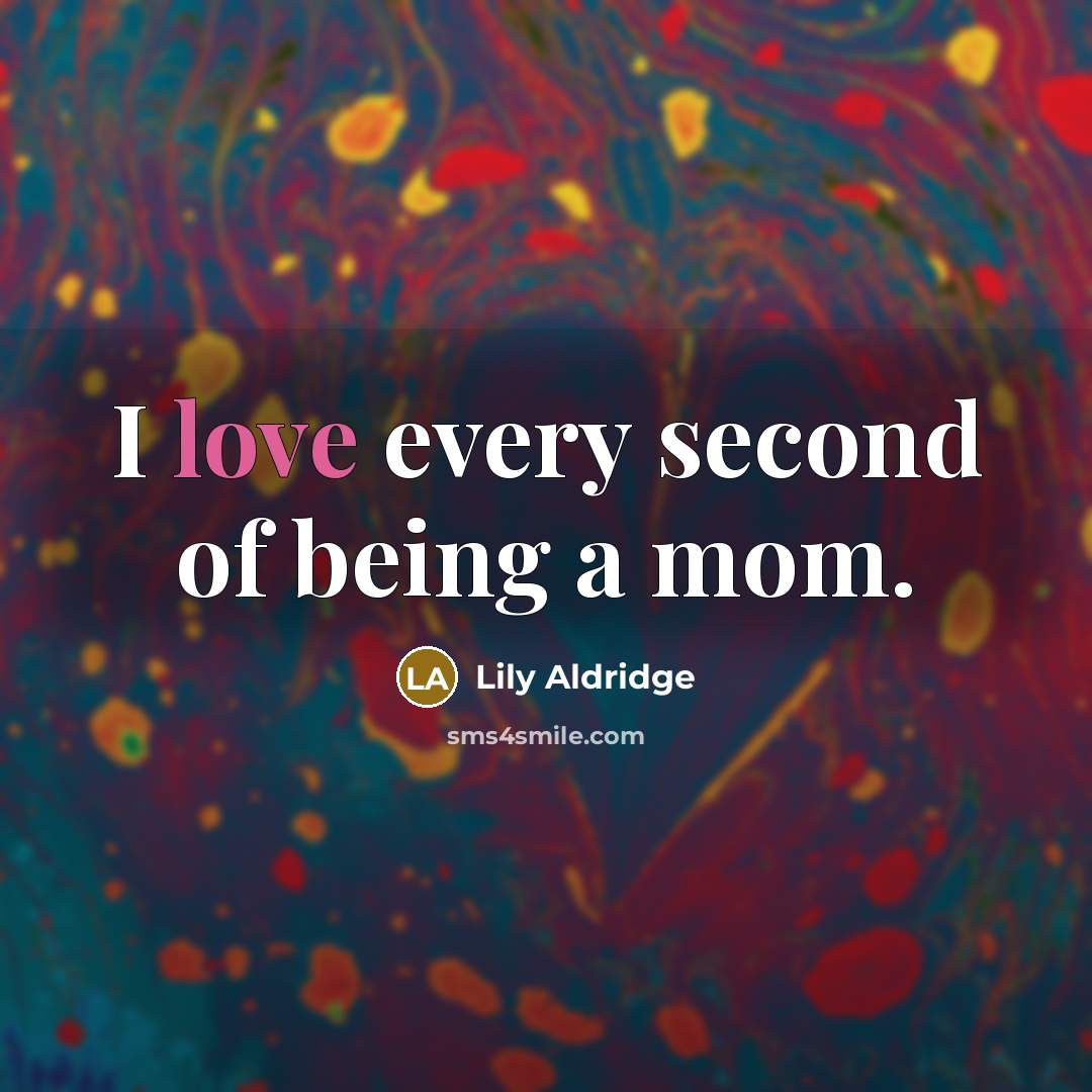 “I love every second of being a mom.…” quote by Lily Aldridge