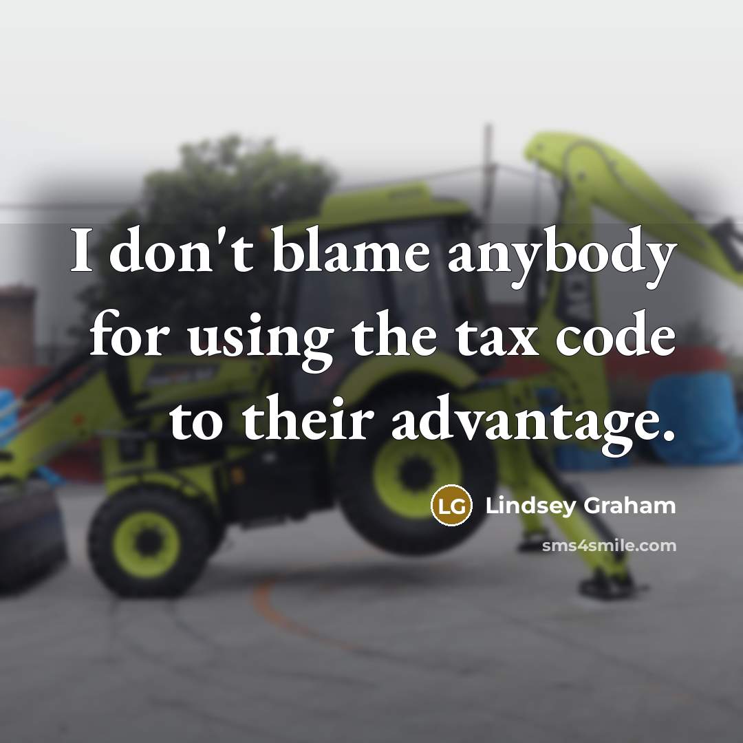 “I don't blame anybody for using the tax code to…” quote by Lindsey Graham