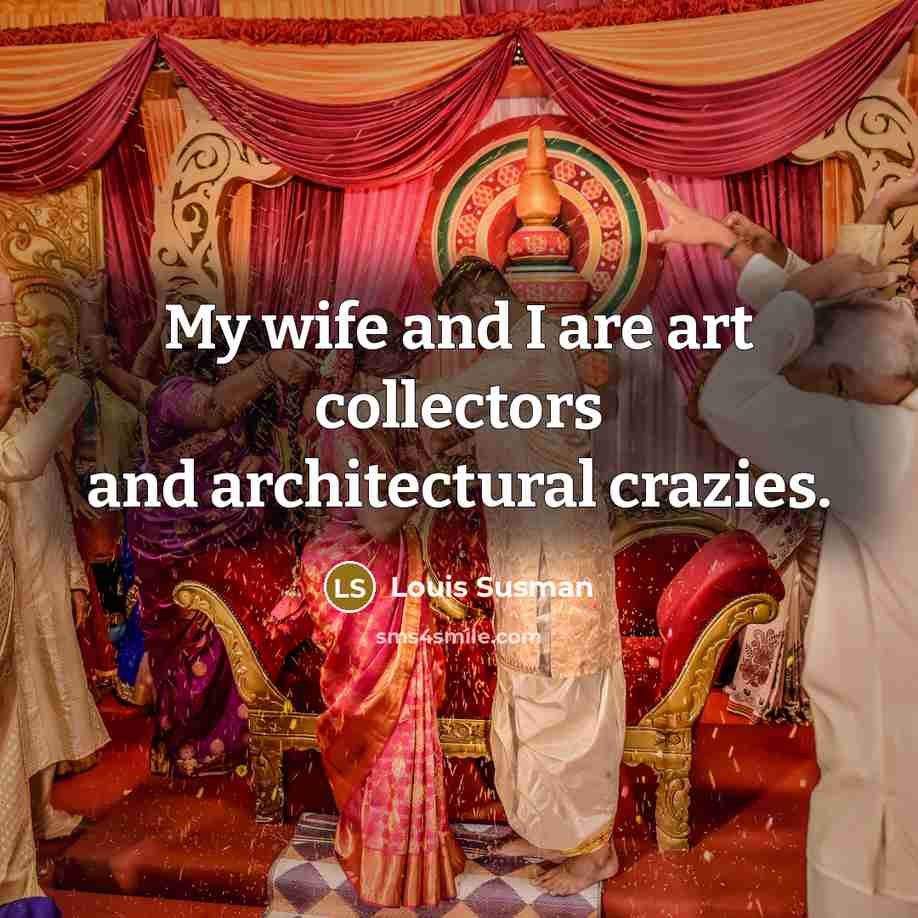 “My wife and I are art collectors and architectural crazies.…” quote by Louis Susman