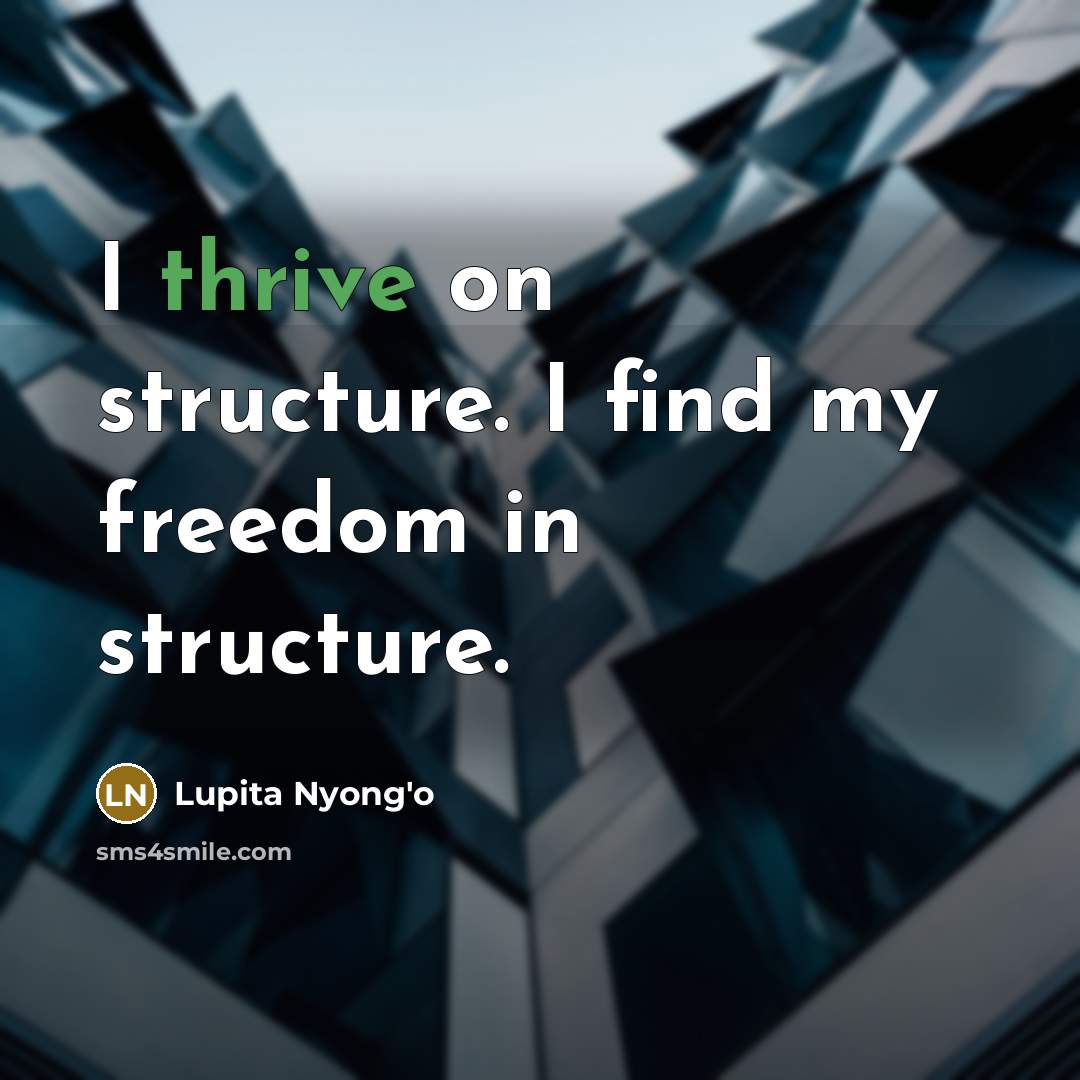 “I thrive on structure. I find my freedom in structure.…” quote by Lupita Nyong'o