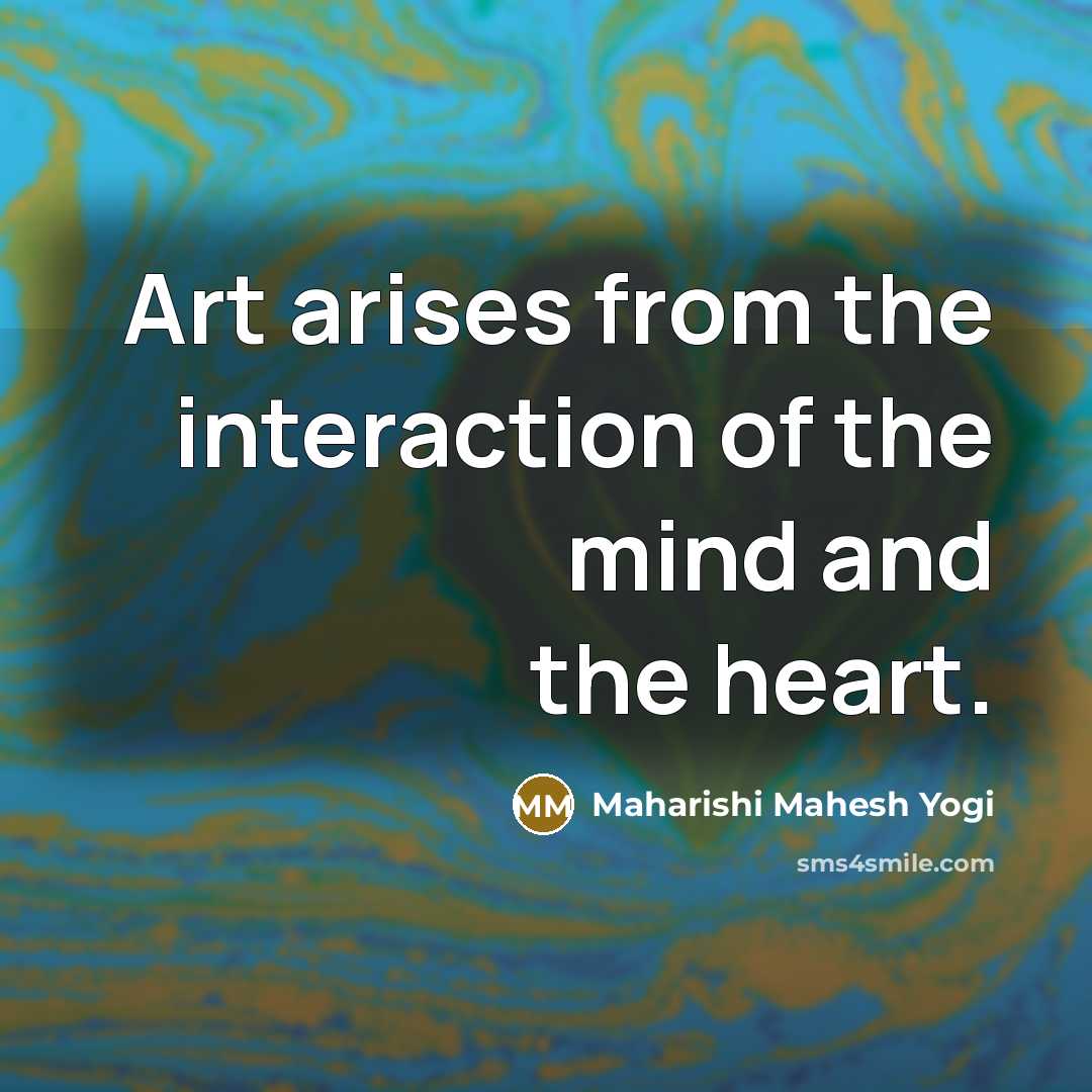 “Art arises from the interaction of the mind and the…” quote by Maharishi Mahesh Yogi