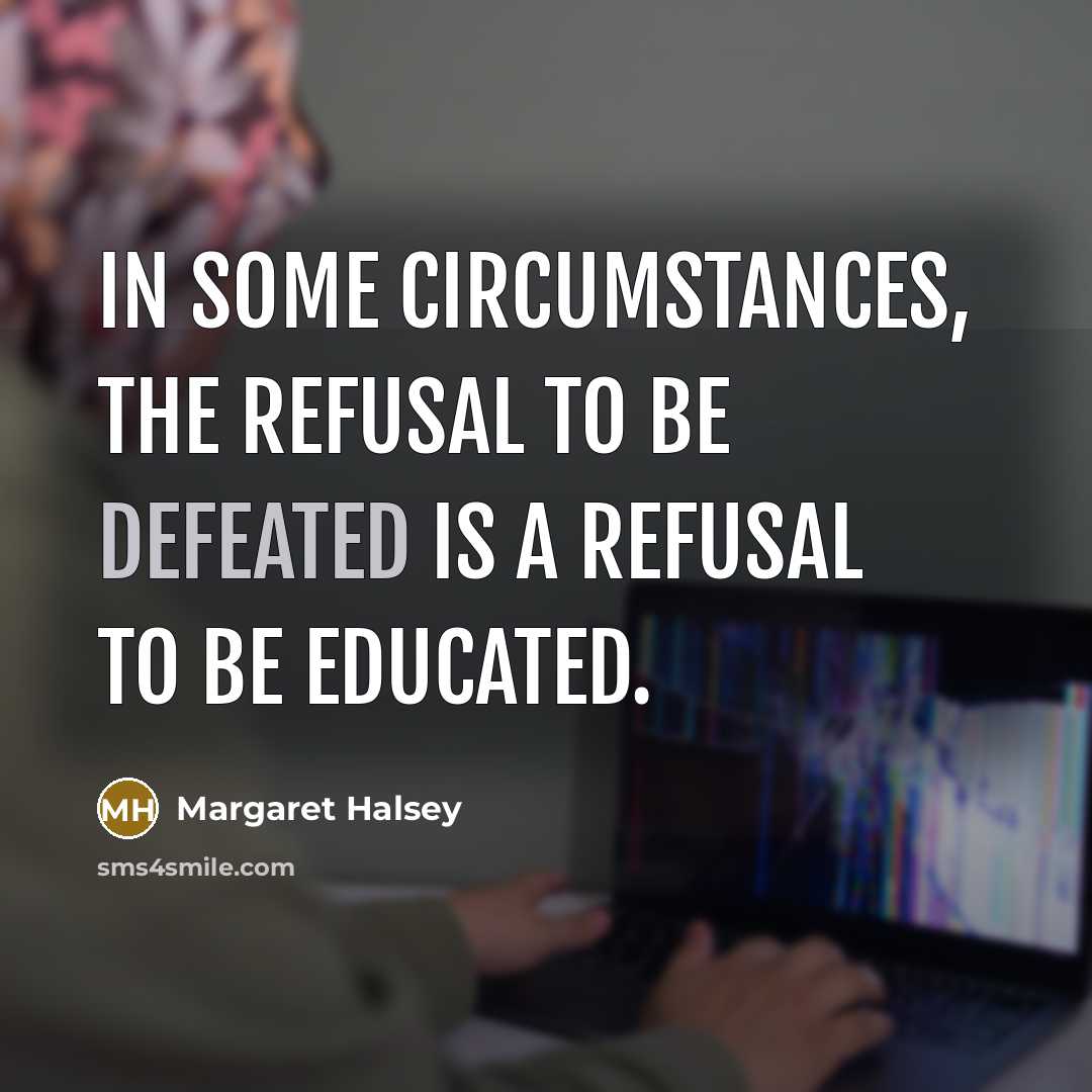 “In some circumstances, the refusal to be defeated is a…” quote by Margaret Halsey
