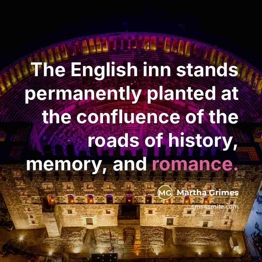 “The English inn stands permanently planted at the confluence of…” quote by Martha Grimes