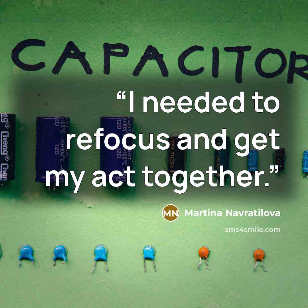“I needed to refocus and get my act together.” quote by Martina Navratilova