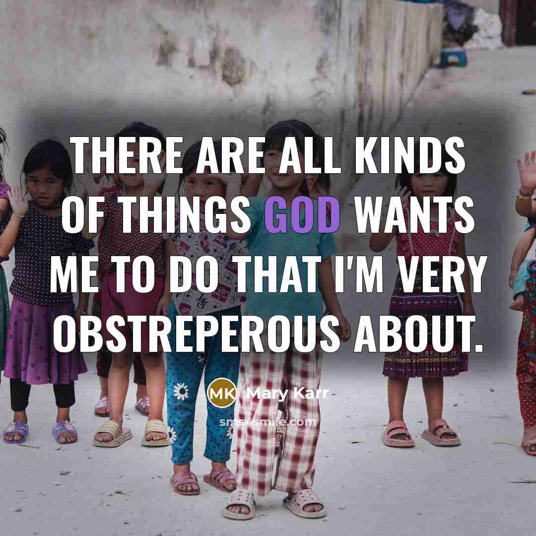 “There are all kinds of things God wants me to…” quote by Mary Karr