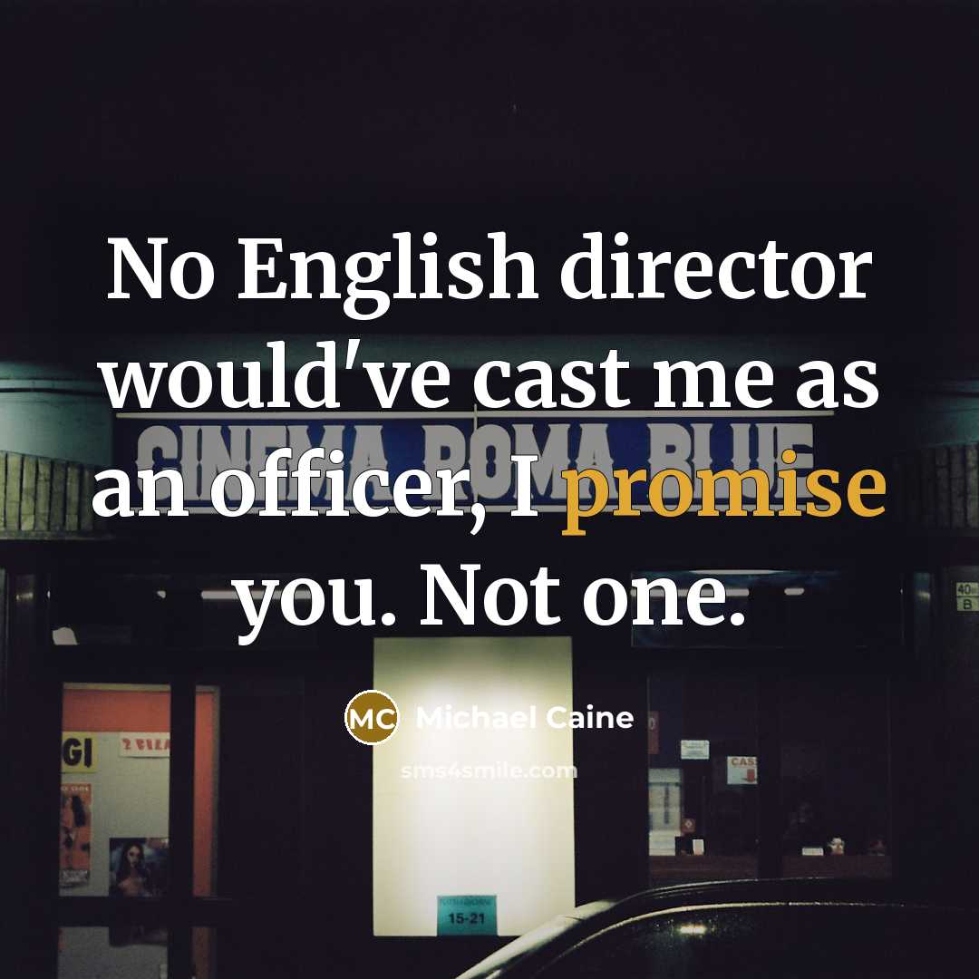 “No English director would've cast me as an officer, I…” quote by Michael Caine