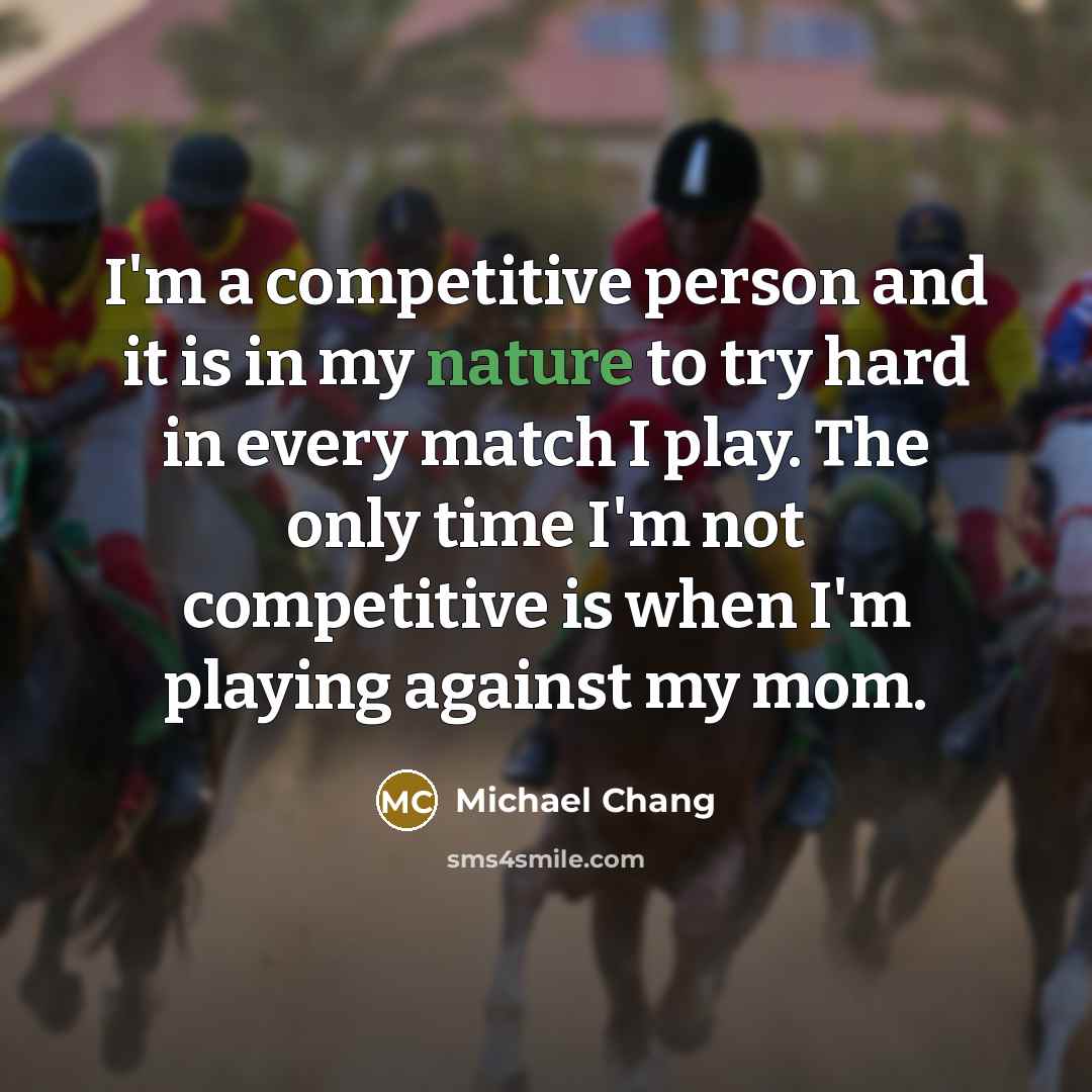 “I'm a competitive person and it is in my nature…” quote by Michael Chang