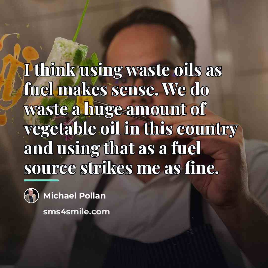 “I think using waste oils as fuel makes sense. We…” quote by Michael Pollan