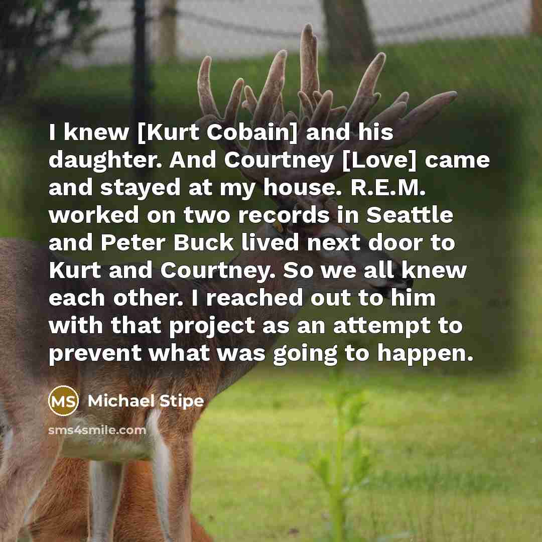 “I knew [Kurt Cobain] and his daughter. And Courtney [Love]…” quote by Michael Stipe