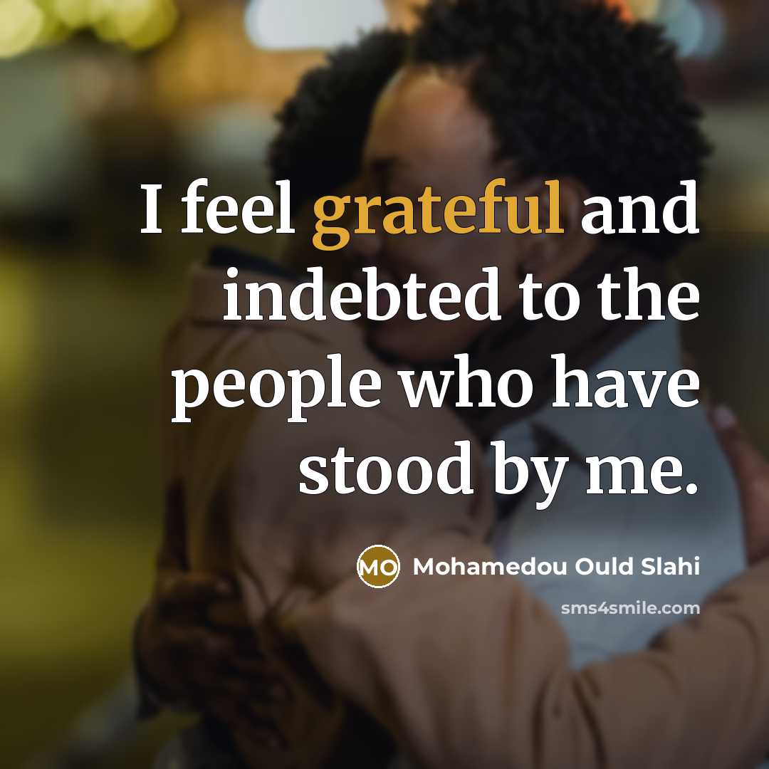 “I feel grateful and indebted to the people who have…” quote by Mohamedou Ould Slahi