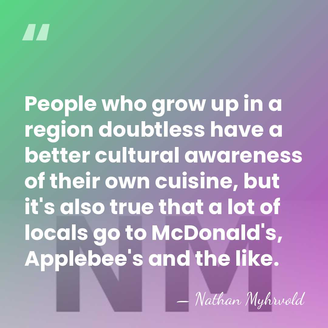 People who grow up in a region doubtless have a better cultural&hellip; - Nathan Myhrvold