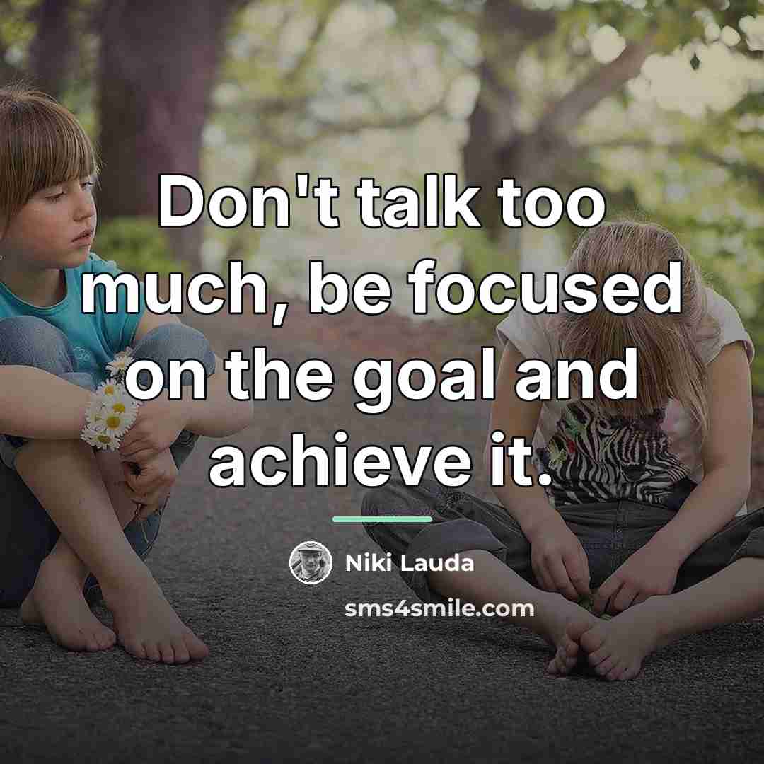 “Don't talk too much, be focused on the goal and…” quote by Niki Lauda