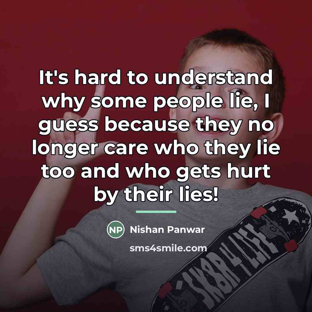 “It's hard to understand why some people lie, I guess…” quote by Nishan Panwar
