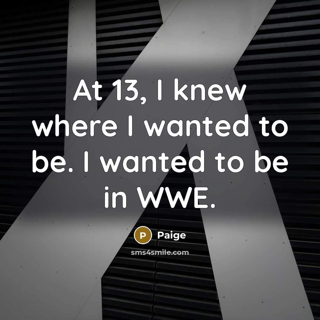 “At 13, I knew where I wanted to be. I…” quote by Paige