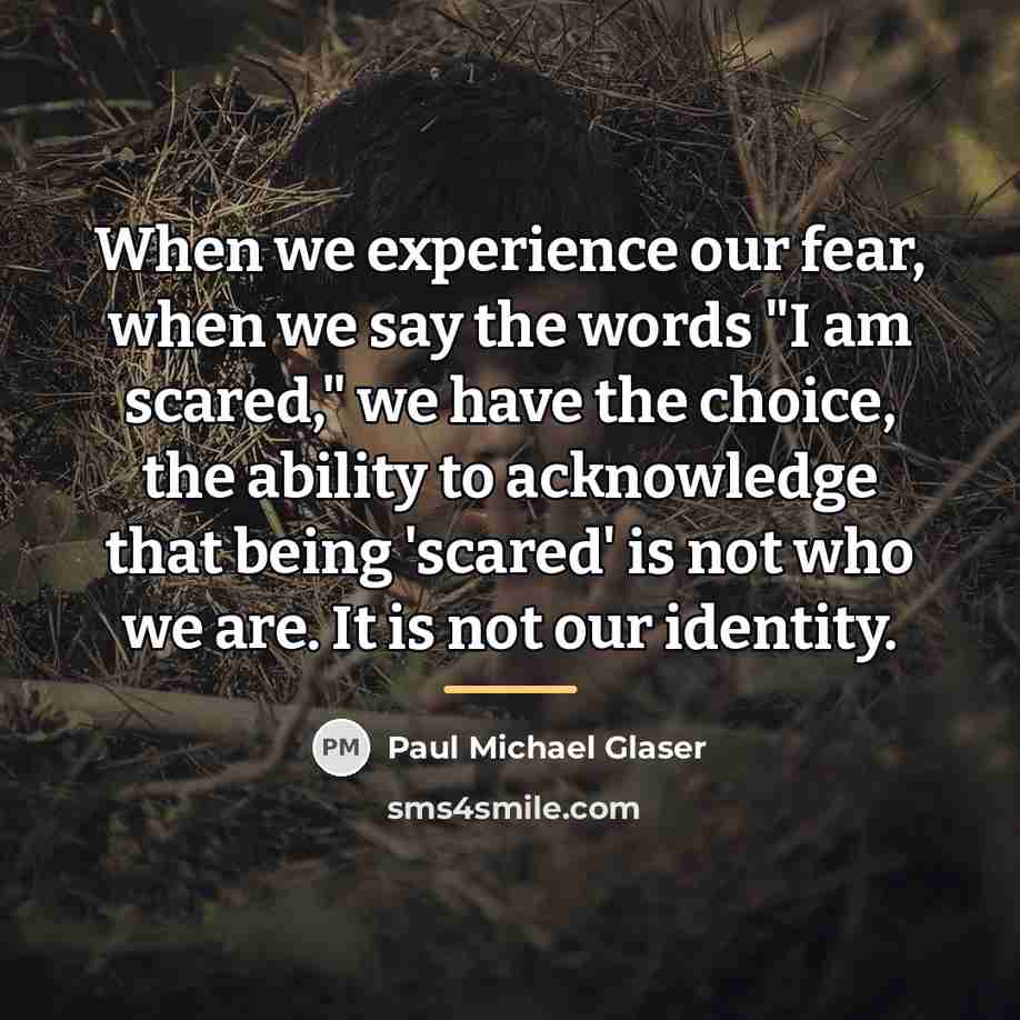 “When we experience our fear, when we say the words…” quote by Paul Michael Glaser