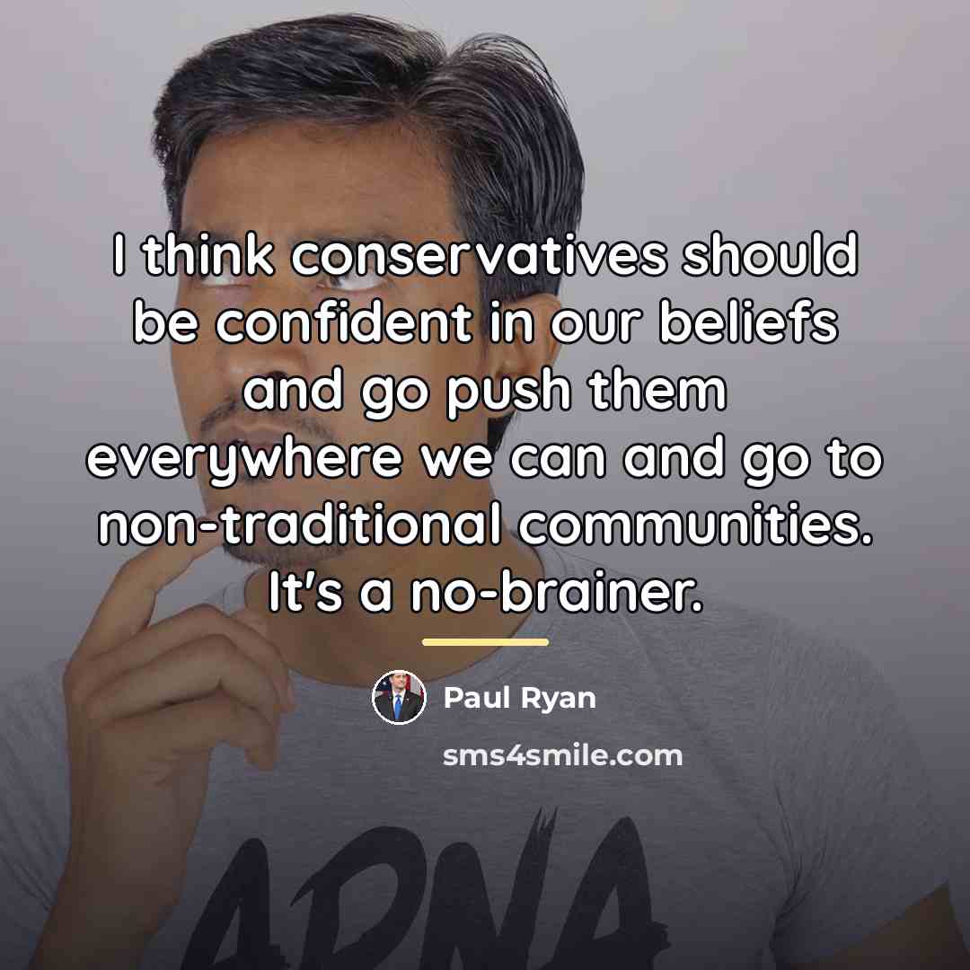 “I think conservatives should be confident in our beliefs and…” quote by Paul Ryan
