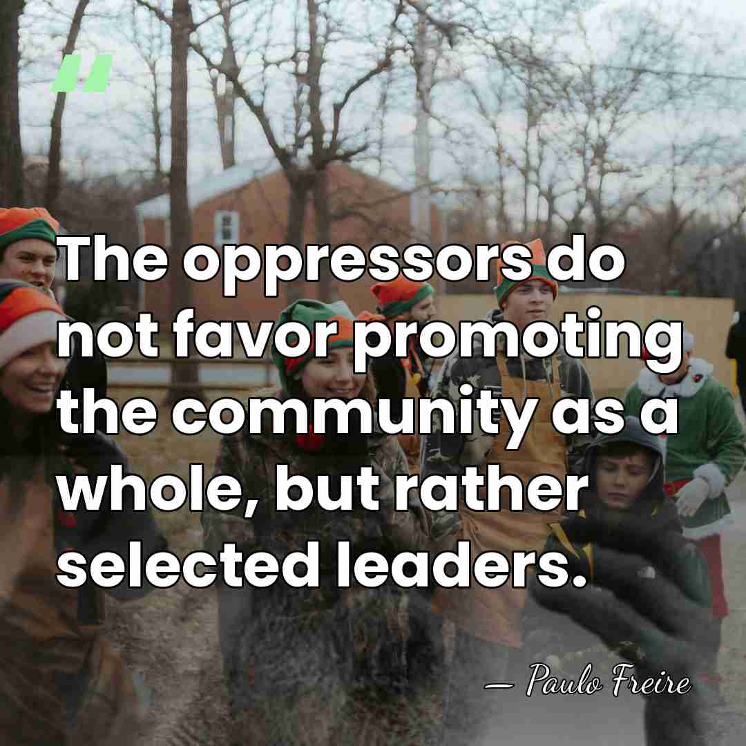 The oppressors do not favor promoting the community as a whole, but&hellip; - Paulo Freire
