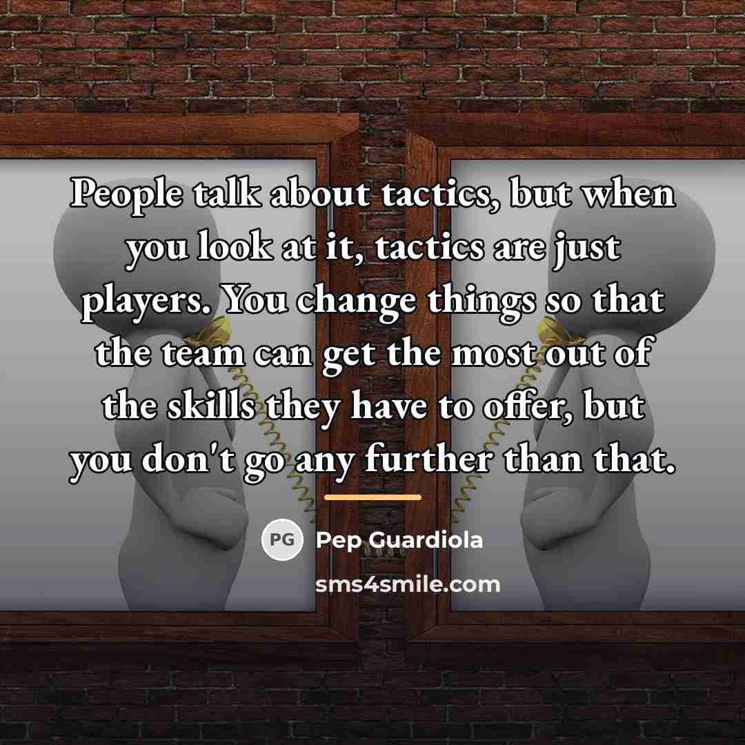 “People talk about tactics, but when you look at it,…” quote by Pep Guardiola