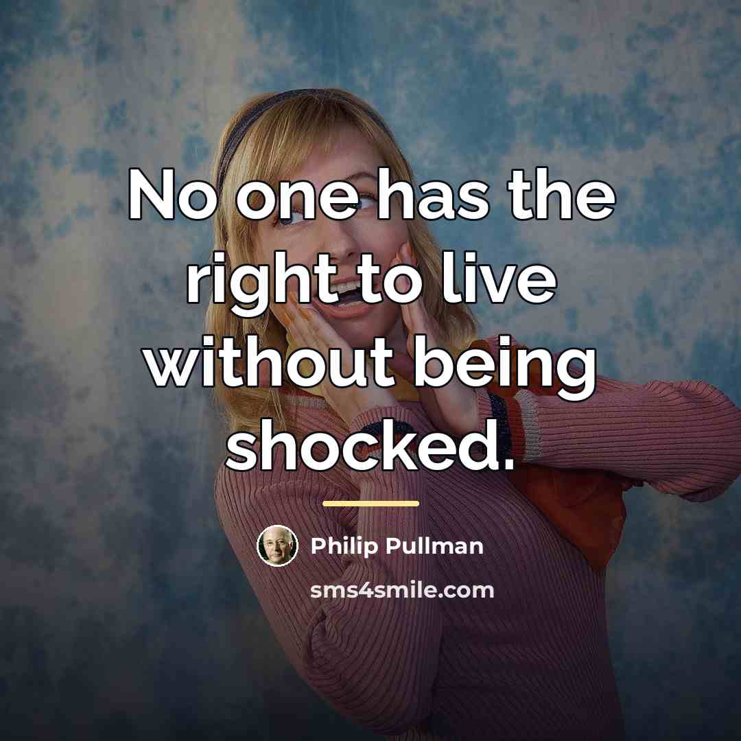 “No one has the right to live without being shocked.…” quote by Philip Pullman