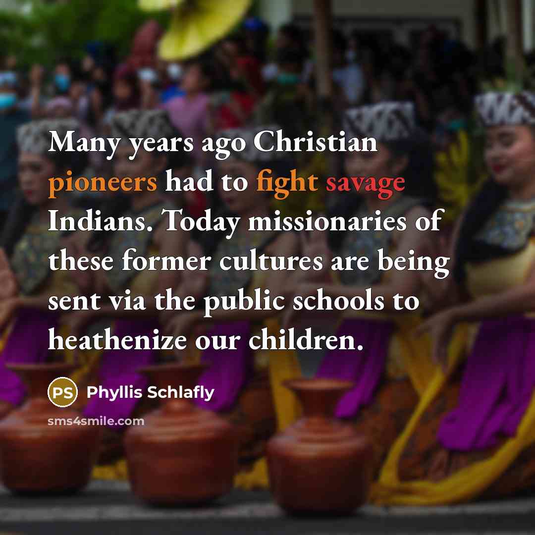 “Many years ago Christian pioneers had to fight savage Indians.…” quote by Phyllis Schlafly