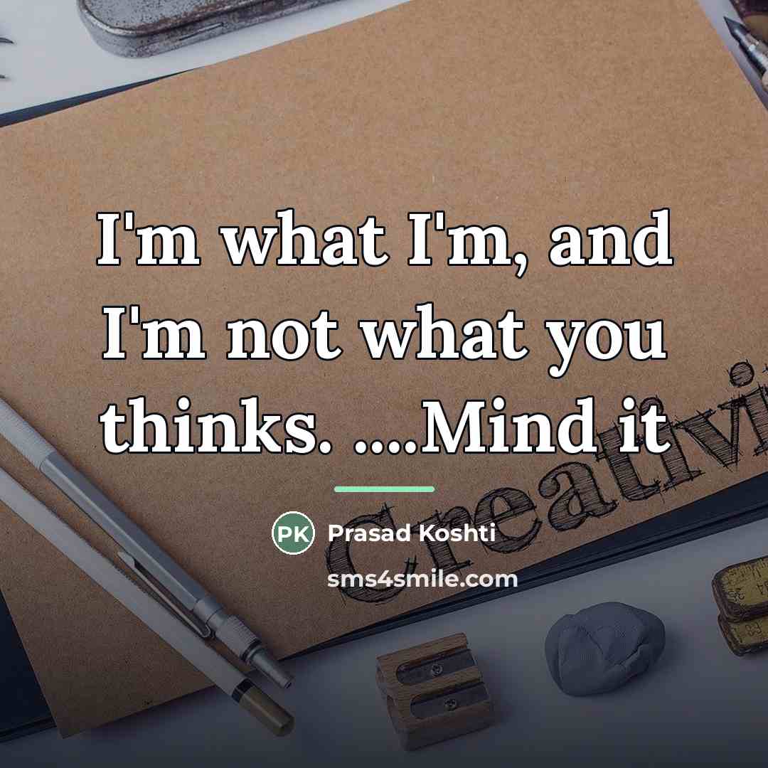 “I'm what I'm, and I'm not what you thinks. ....Mind…” quote by Prasad Koshti