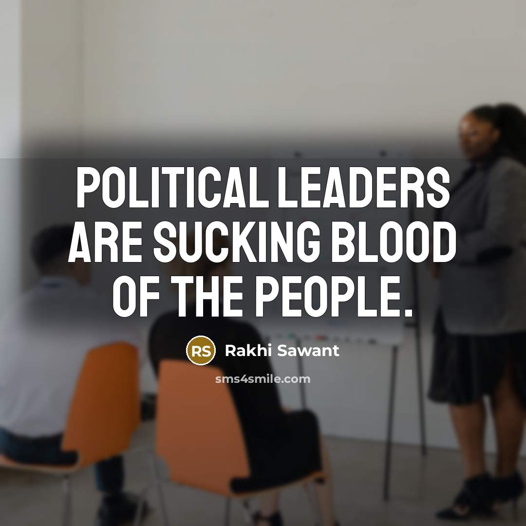 “Political leaders are sucking blood of the people.…” quote by Rakhi Sawant