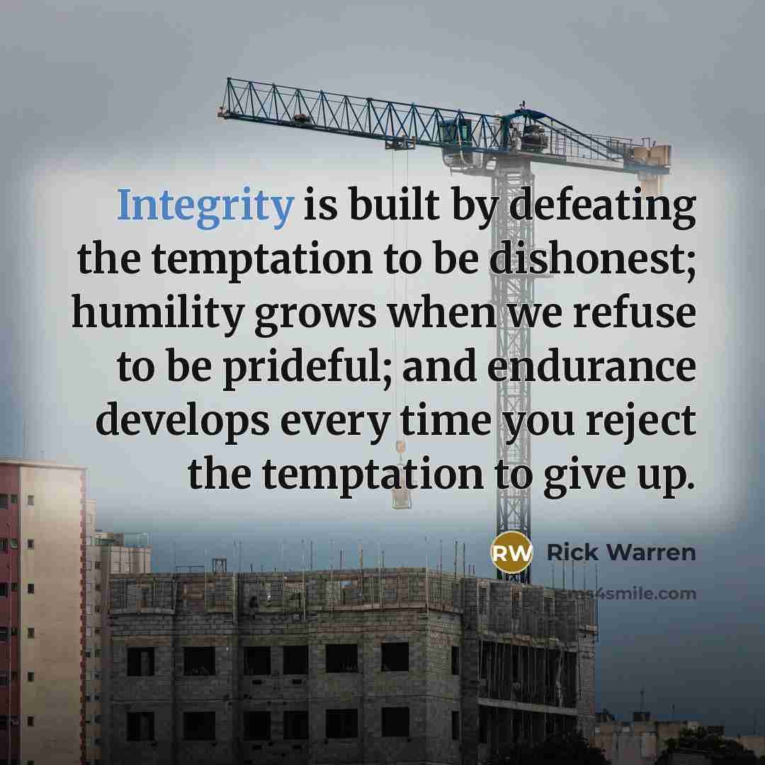 “Integrity is built by defeating the temptation to be dishonest;…” quote by Rick Warren
