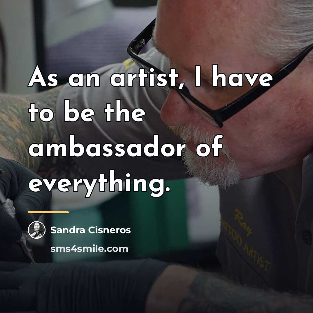 “As an artist, I have to be the ambassador of…” quote by Sandra Cisneros