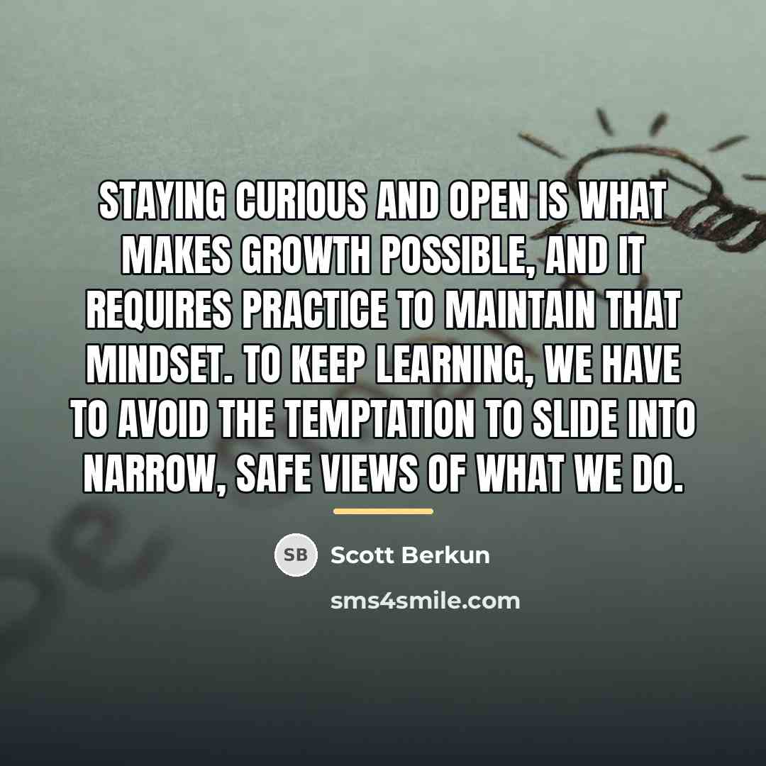 “Staying curious and open is what makes growth possible, and…” quote by Scott Berkun
