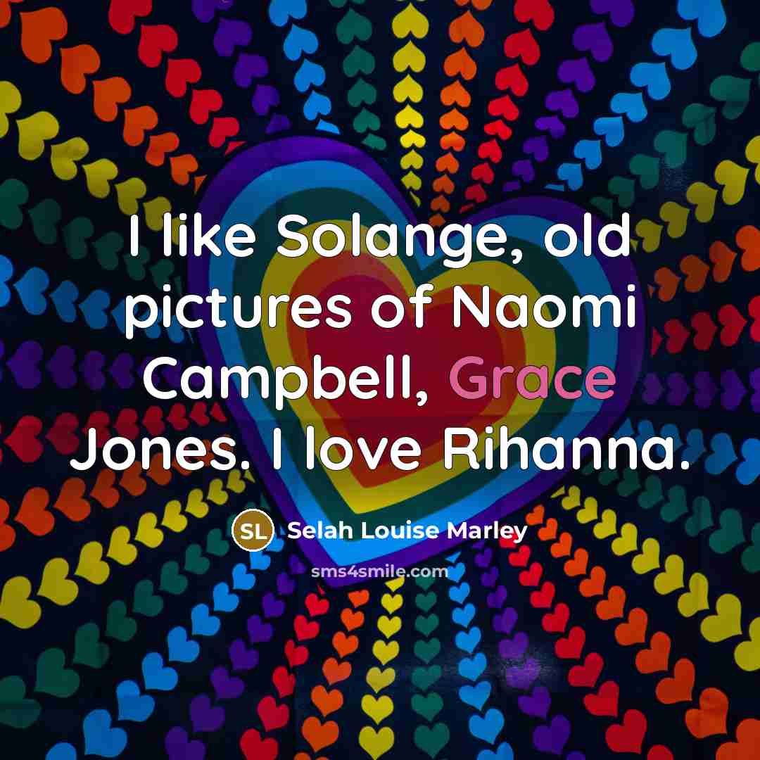 “I like Solange, old pictures of Naomi Campbell, Grace Jones.…” quote by Selah Louise Marley