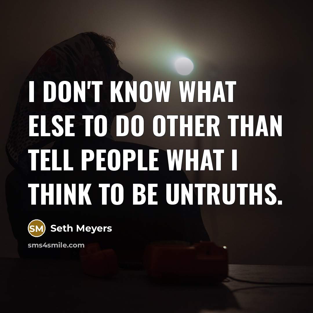 “I don't know what else to do other than tell…” quote by Seth Meyers