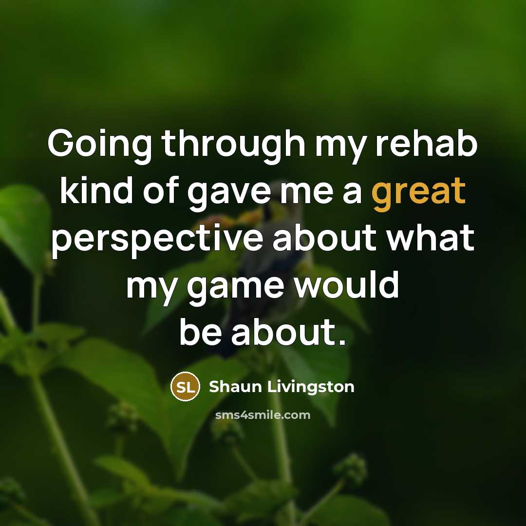 “Going through my rehab kind of gave me a great…” quote by Shaun Livingston