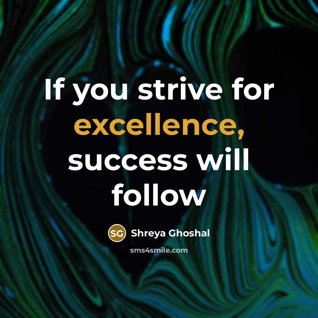 “If you strive for excellence, success will follow…” quote by Shreya Ghoshal