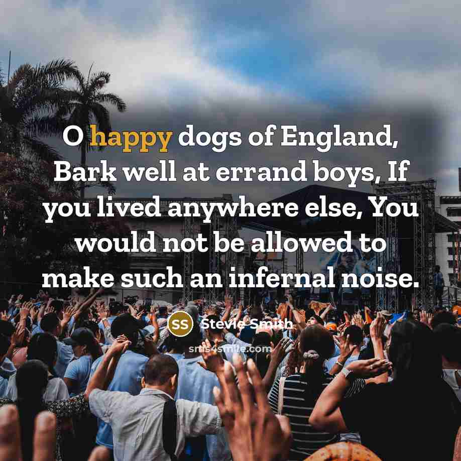 “O happy dogs of England, Bark well at errand boys,…” quote by Stevie Smith