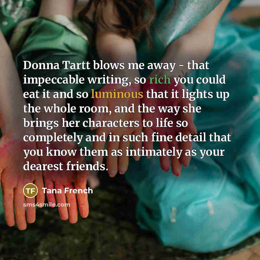 “Donna Tartt blows me away - that impeccable writing, so…” quote by Tana French