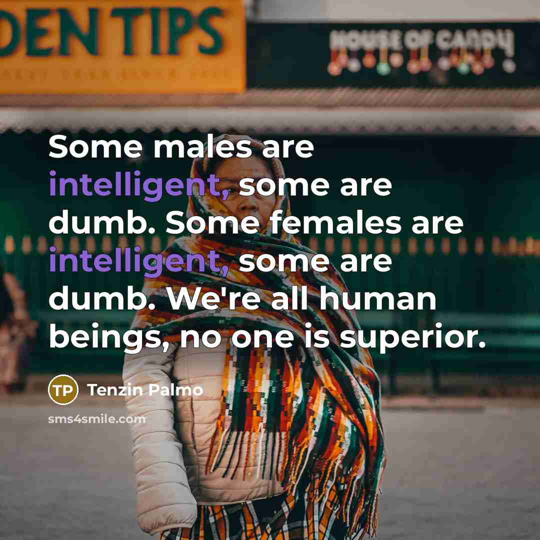 “Some males are intelligent, some are dumb. Some females are…” quote by Tenzin Palmo