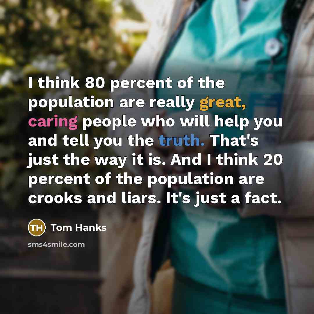 “I think 80 percent of the population are really great,…” quote by Tom Hanks