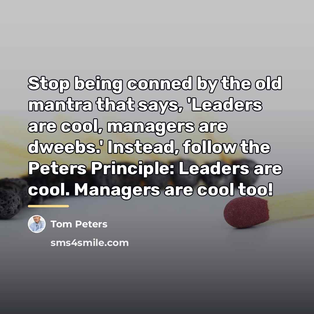 “Stop being conned by the old mantra that says, 'Leaders…” quote by Tom Peters
