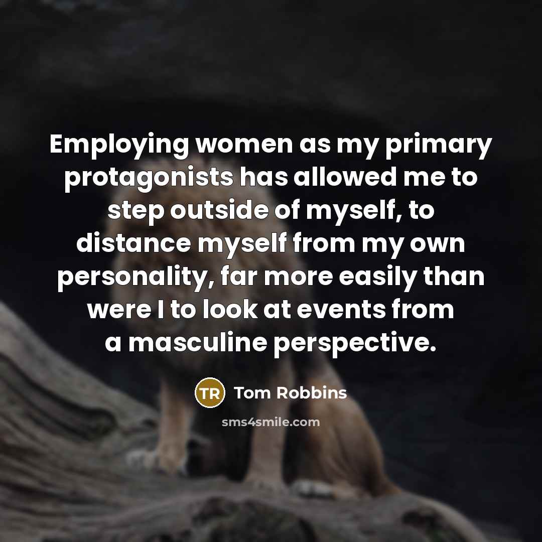 “Employing women as my primary protagonists has allowed me to…” quote by Tom Robbins