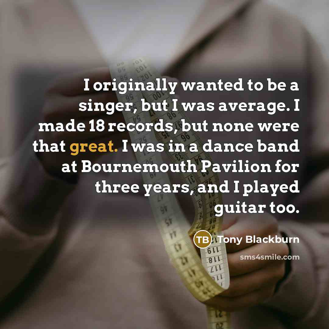 “I originally wanted to be a singer, but I was…” quote by Tony Blackburn