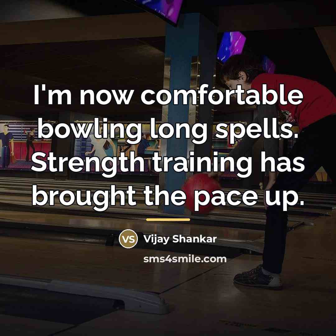 “I'm now comfortable bowling long spells. Strength training has brought…” quote by Vijay Shankar