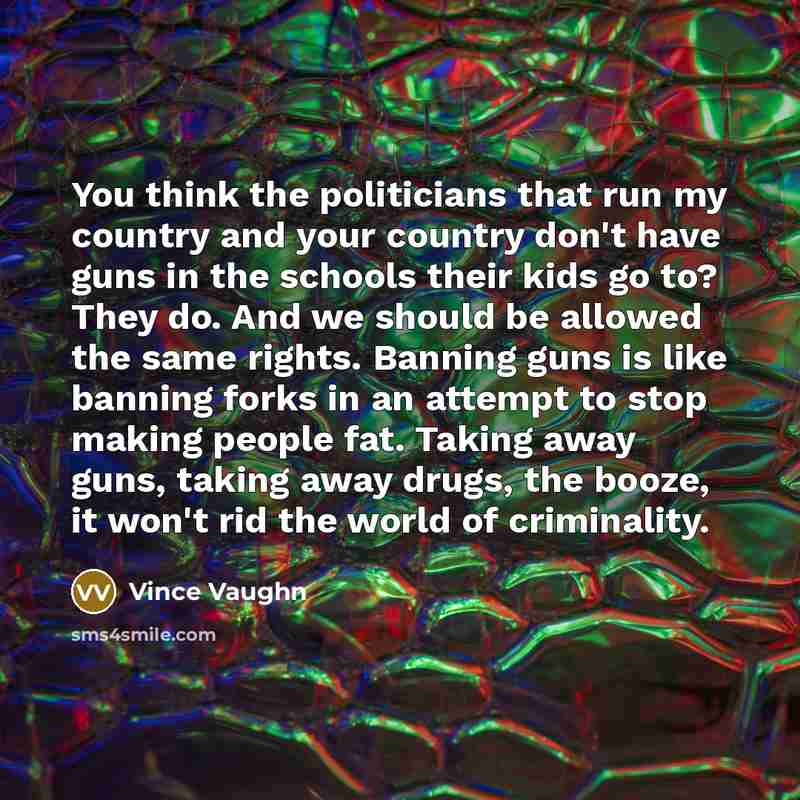 “You think the politicians that run my country and your…” quote by Vince Vaughn