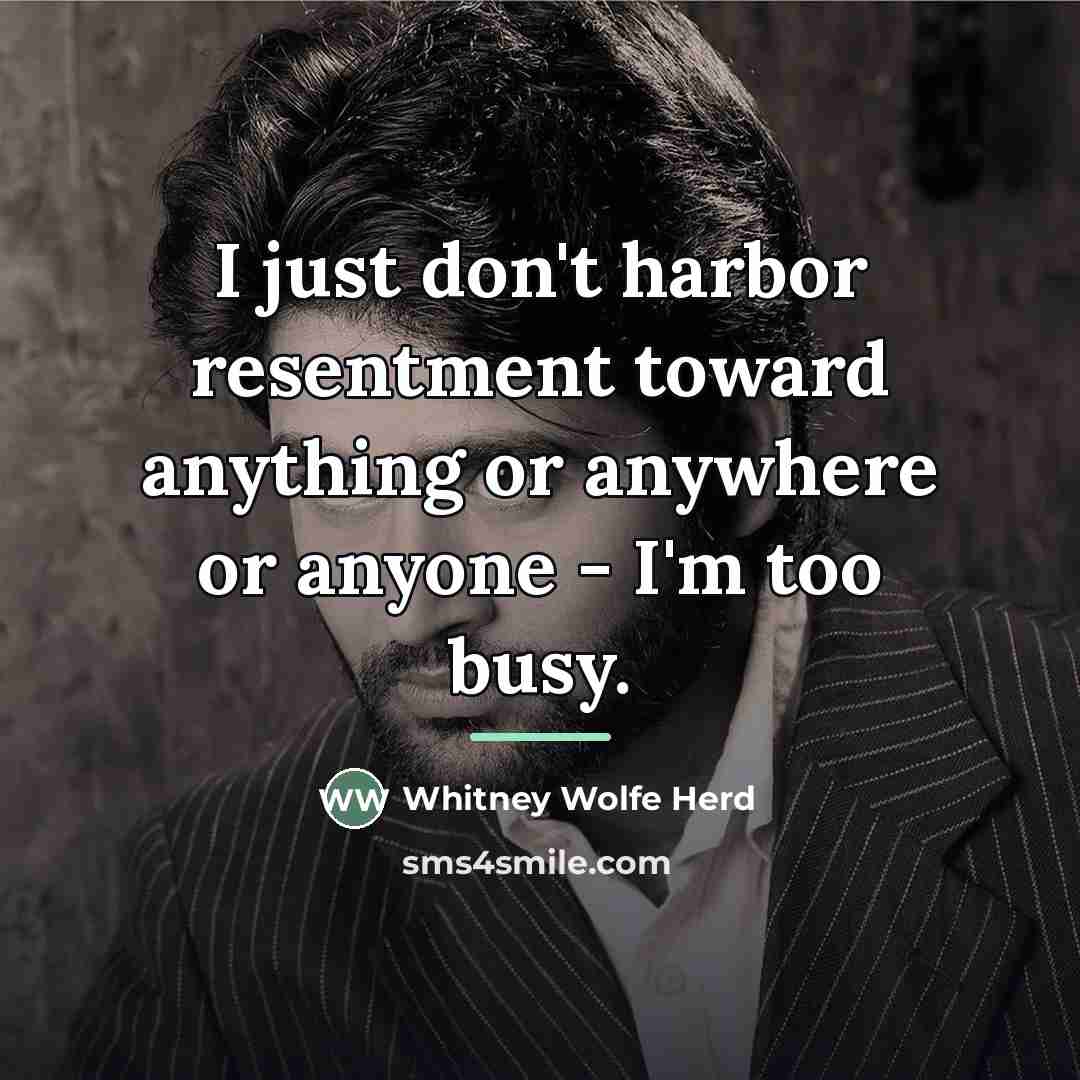 “I just don't harbor resentment toward anything or anywhere or…” quote by Whitney Wolfe Herd