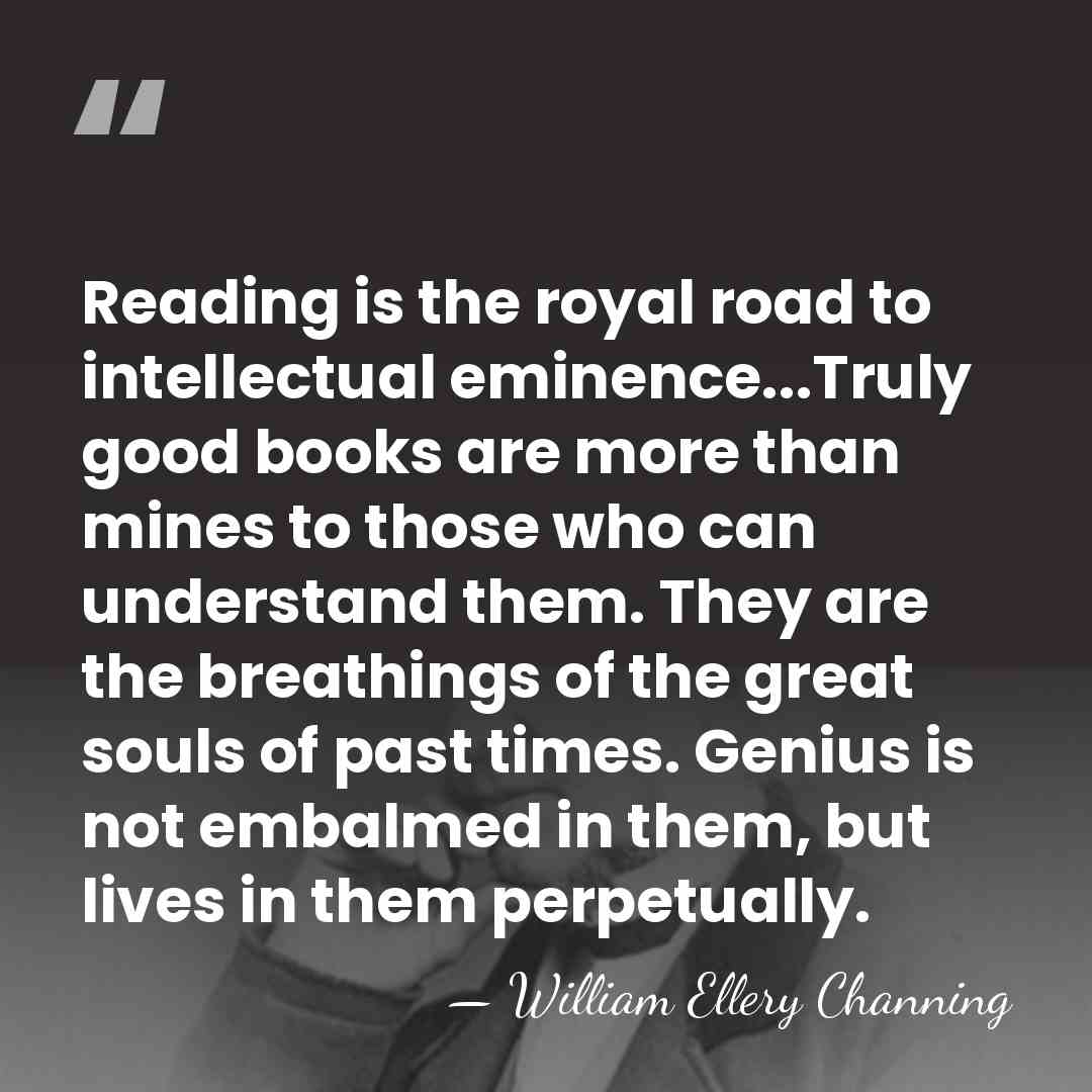 Reading is the royal road to intellectual eminence...Truly good books are more&hellip; - William Ellery Channing